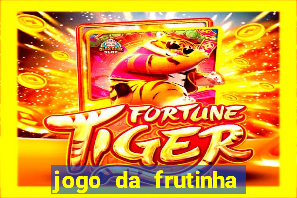 jogo da frutinha para ganhar dinheiro