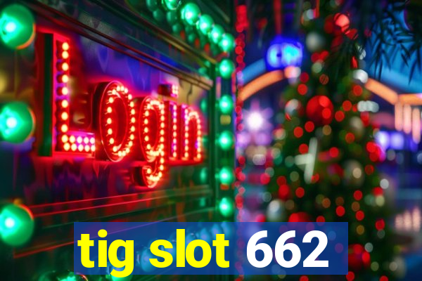 tig slot 662