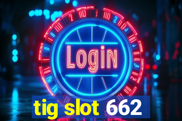 tig slot 662