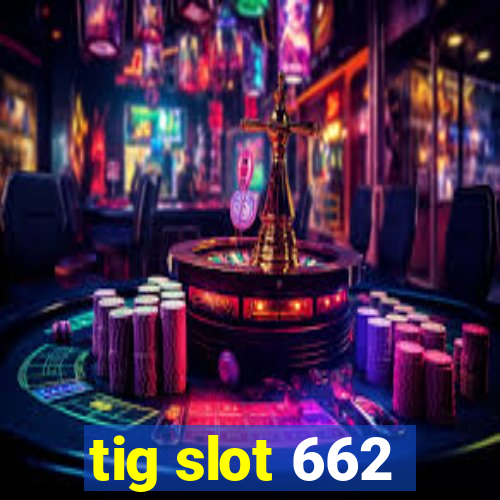 tig slot 662