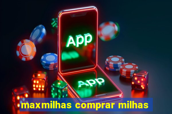 maxmilhas comprar milhas