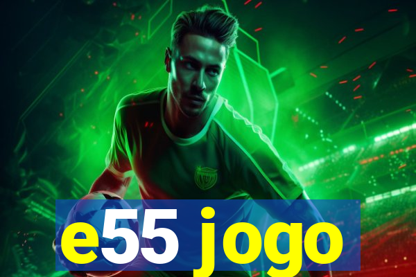 e55 jogo