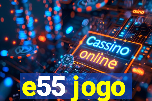 e55 jogo