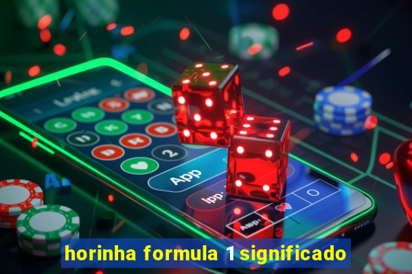 horinha formula 1 significado