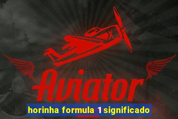 horinha formula 1 significado