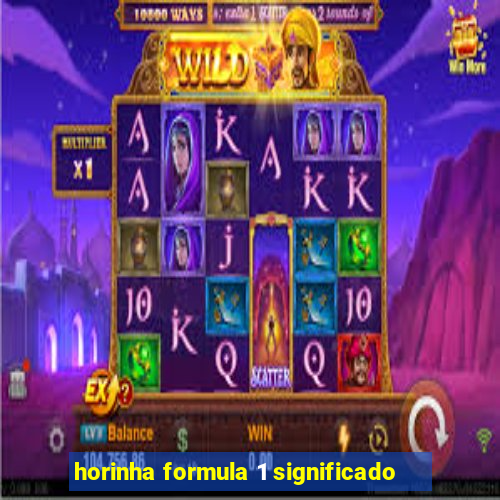 horinha formula 1 significado