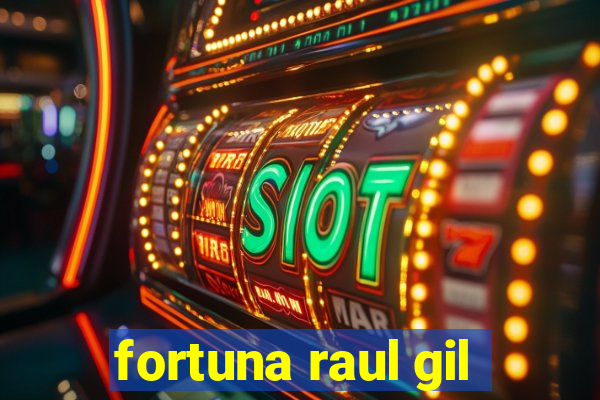 fortuna raul gil