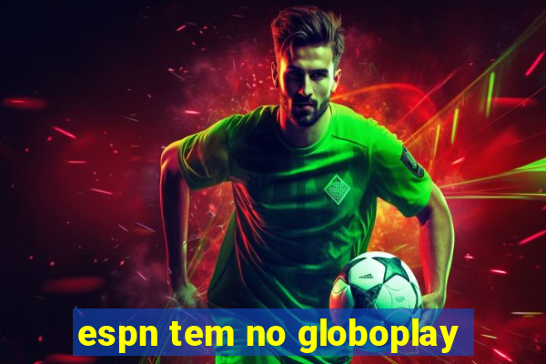 espn tem no globoplay