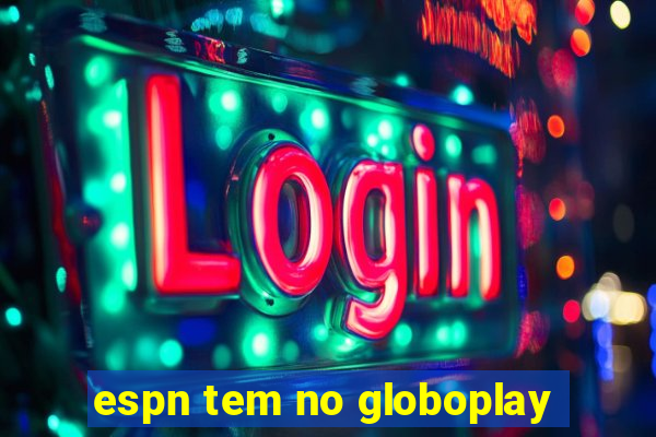 espn tem no globoplay