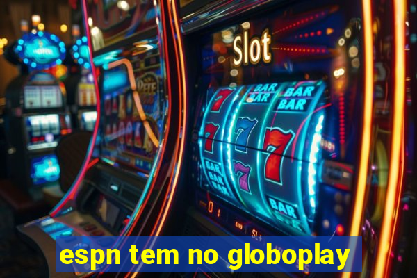 espn tem no globoplay