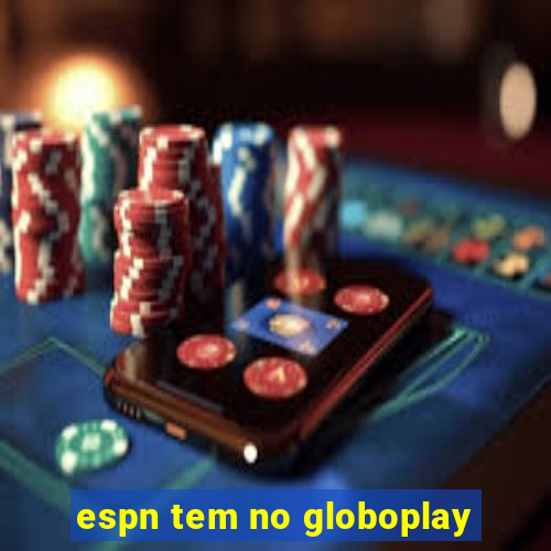 espn tem no globoplay