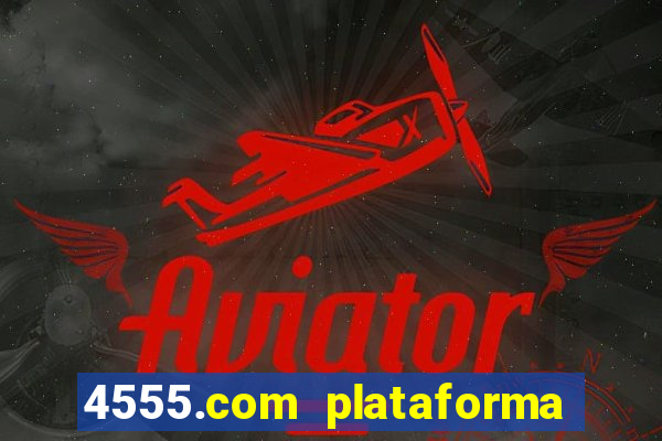 4555.com plataforma de jogos