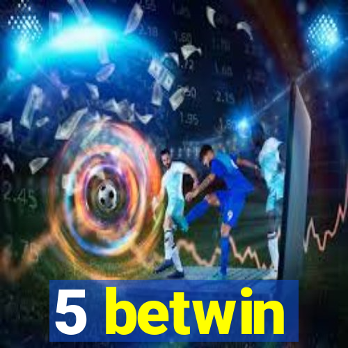 5 betwin