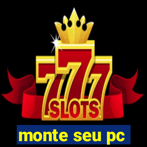 monte seu pc