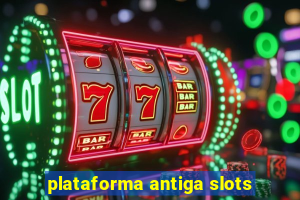 plataforma antiga slots