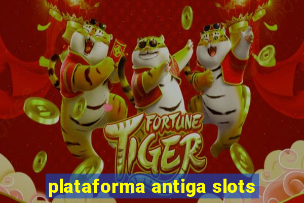 plataforma antiga slots