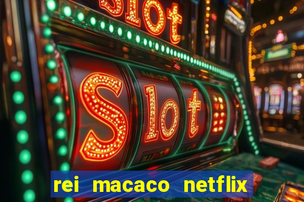 rei macaco netflix 3 temporada