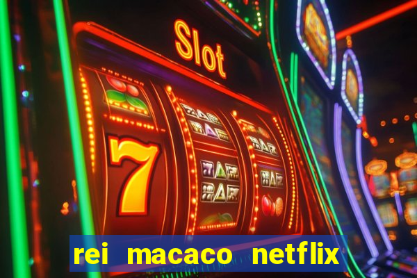 rei macaco netflix 3 temporada