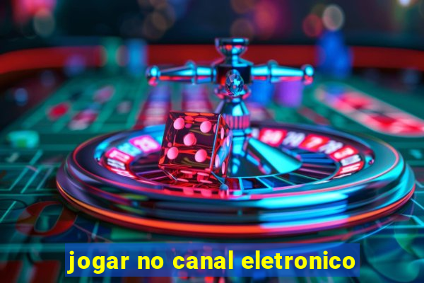 jogar no canal eletronico