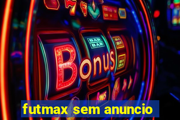 futmax sem anuncio