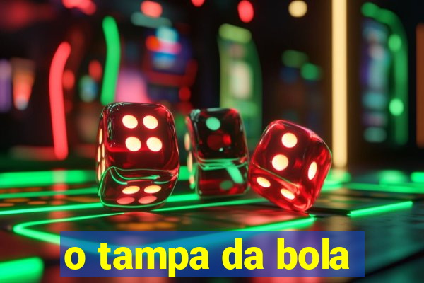 o tampa da bola