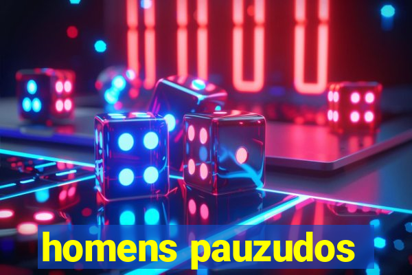 homens pauzudos