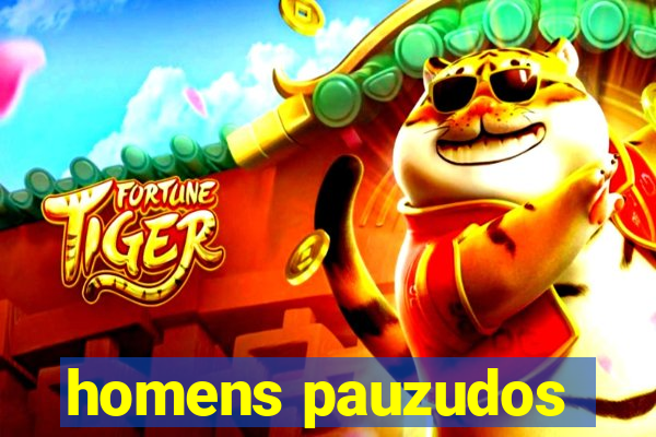 homens pauzudos