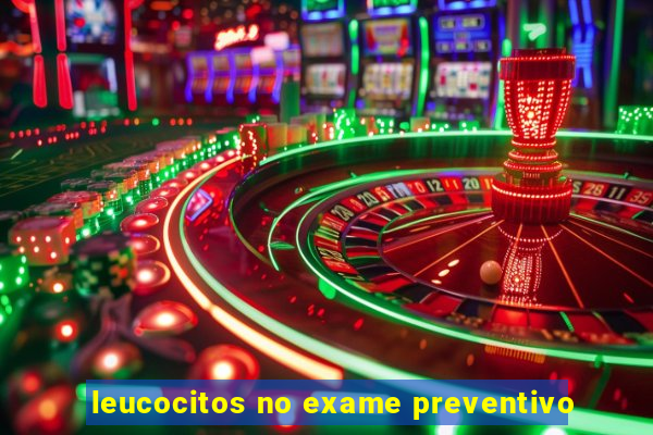 leucocitos no exame preventivo