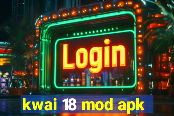 kwai 18 mod apk