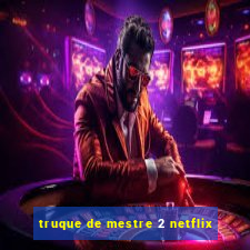 truque de mestre 2 netflix