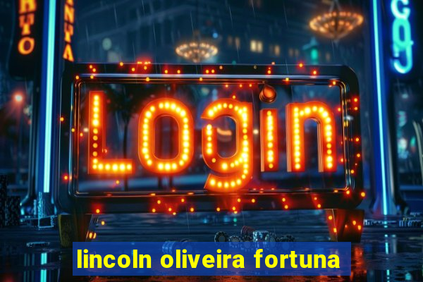 lincoln oliveira fortuna