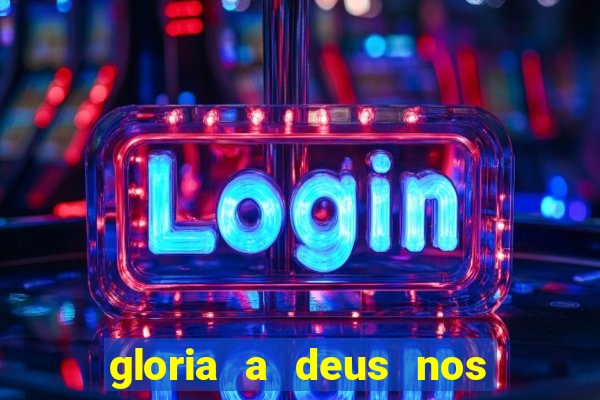 gloria a deus nos altos ceus letra