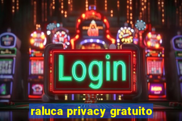 raluca privacy gratuito