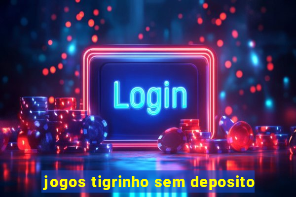 jogos tigrinho sem deposito