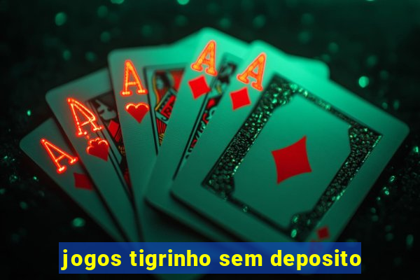 jogos tigrinho sem deposito