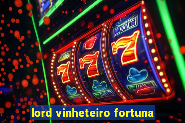 lord vinheteiro fortuna