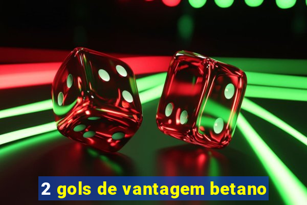 2 gols de vantagem betano