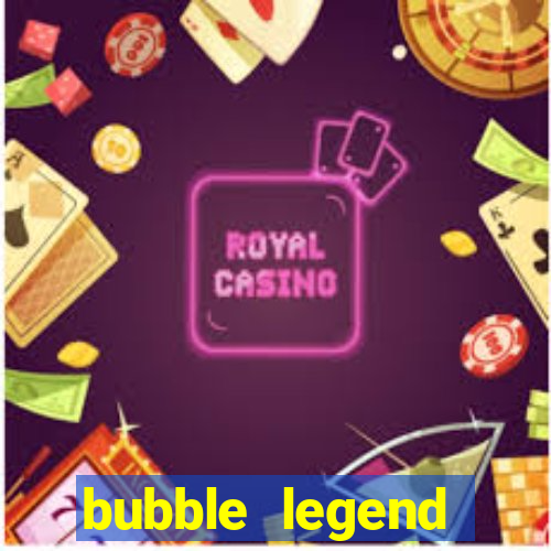 bubble legend ganhar dinheiro