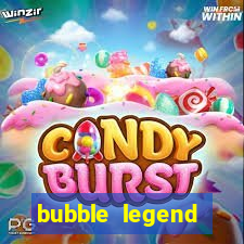 bubble legend ganhar dinheiro