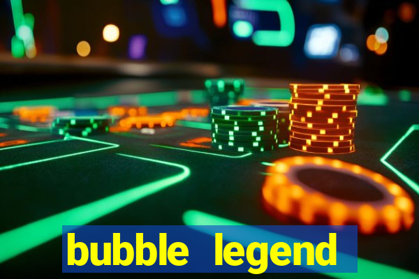 bubble legend ganhar dinheiro