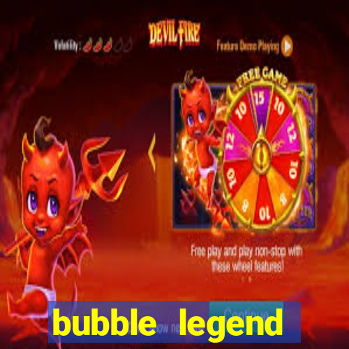 bubble legend ganhar dinheiro