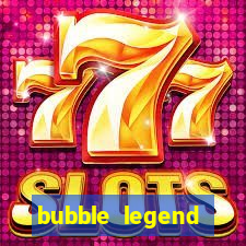 bubble legend ganhar dinheiro