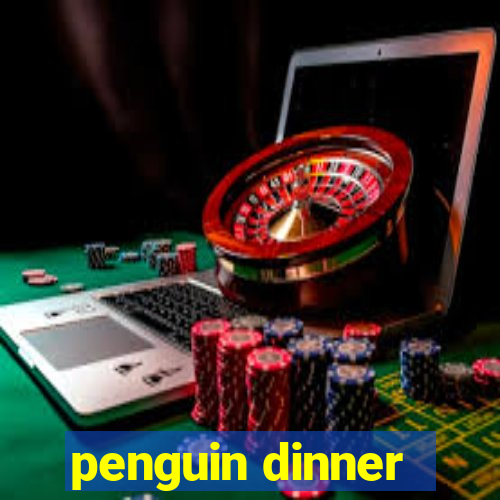 penguin dinner