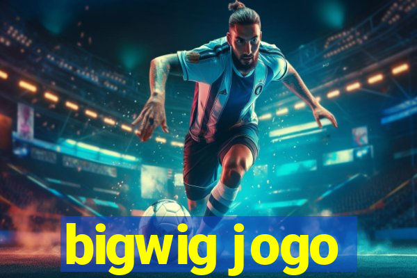 bigwig jogo