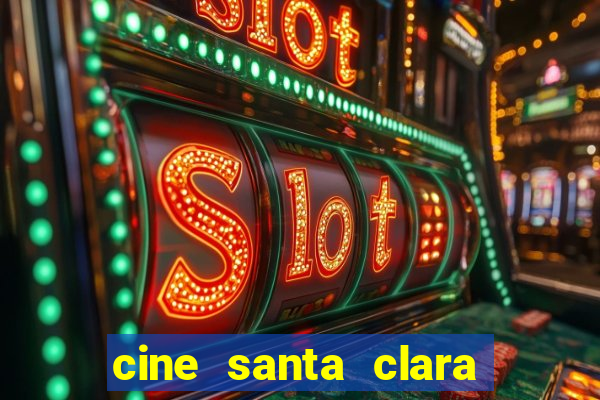 cine santa clara filmes em cartaz