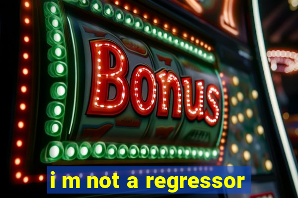 i m not a regressor