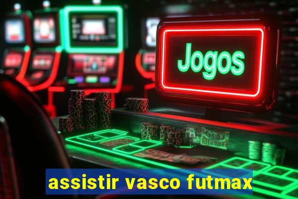 assistir vasco futmax