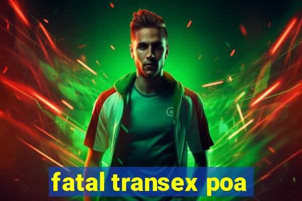 fatal transex poa