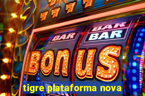 tigre plataforma nova