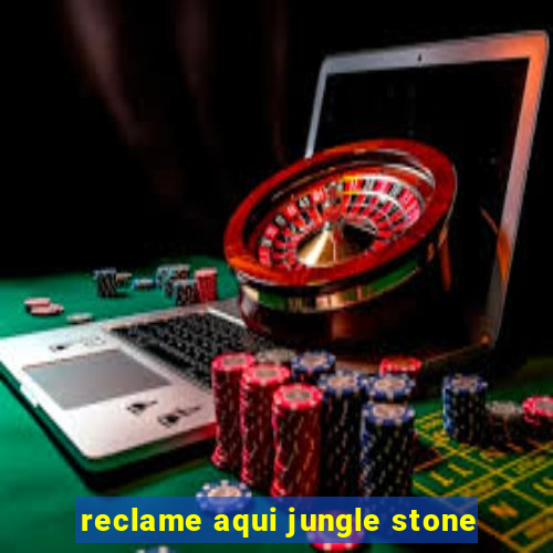 reclame aqui jungle stone